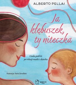 Ja kłębuszek, ty niteczka. Czuła podróż po relacji matki i dziecka