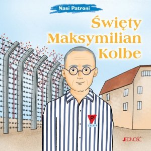 Święty Maksymilian Kolbe. Nasi Patroni