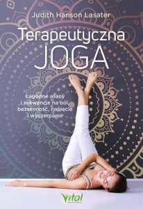 Terapeutyczna joga. Łagodne asany i sekwencje na ból, bezsenność, napięcie i wyczerpanie
