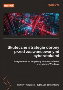 Skuteczne strategie obrony przed zaawansowanymi cyberatakami. Reagowanie na incydenty bezpieczeństwa w systemie Windows