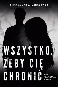 Wszystko, żeby cię chronić. Białe kłamstwa. Tom 2