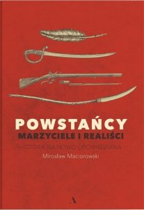Powstańcy. Marzyciele i realiści. Historia na nowo opowiedziana