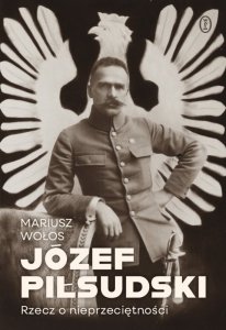 Józef Piłsudski. Rzecz o nieprzeciętności