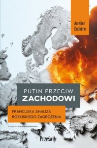 Putin przeciw Zachodowi. Francuska analiza rosyjskiego zagrożenia