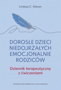 Dorosłe dzieci niedojrzałych emocjonalnie rodziców.. Dziennik terapeutyczny z ćwiczeniami