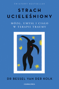 Strach ucieleśniony. Mózg, umysł i ciało w terapii traumy wyd. 2026