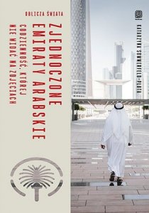 Zjednoczone Emiraty Arabskie. Codzienność, której nie widać na zdjęciach