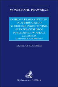 Ochrona prawna interesu indywidualnego w procesie inwestycyjno-budowlanym dróg publicznych w Polsce. Zagadnienia administracyjno