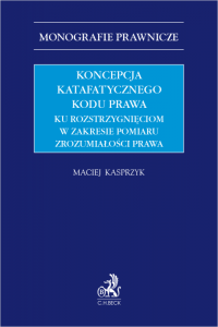 Koncepcja katafatycznego kodu prawa. Ku rozstrzygnięciom w zakresie pomiaru zrozumiałości prawa