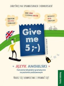 Give me 5 ;-) Język angielski. Ćwiczenia leksykalno-gramatyczne na poziomie podstawowym 