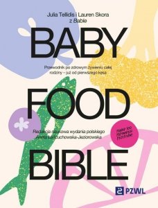 Baby Food Bible. Przewodnik po zdrowym żywieniu całej rodziny – już od pierwszego kęsa