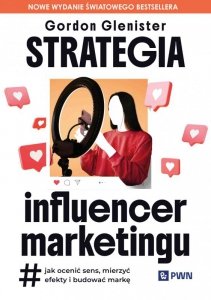 Strategia influencer marketingu. Jak ocenić sens, mierzyć efekty i budować markę