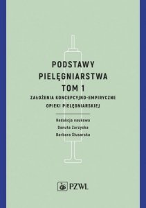 Podstawy pielęgniarstwa. Tom 1. Założenia koncepcyjno-empiryczne opieki pielęgniarskiej