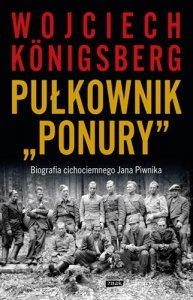 Pułkownik Ponury. Biografia cichociemnego Jana Piwnika