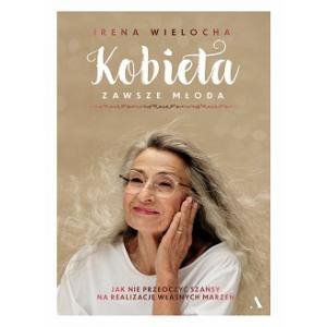 Kobieta zawsze młoda. Jak nie przeoczyć szansy na realizację własnych marzeń
