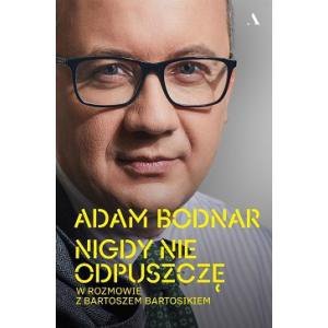 Nigdy nie odpuszczę. Adam Bodnar w rozmowie z Bartoszem Bartosikiem