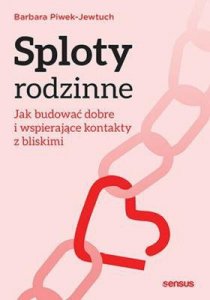 Sploty rodzinne. Jak budować dobre i wspierające kontakty z bliskimi