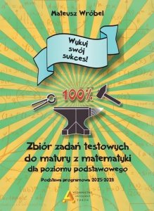Zbiór zadań testowych do matury z matematyki dla poziomu podstawowego Wykuj swój sukces! 2026