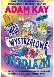 Megawystrzałowe wynalazki. Fascynujący i fenomenalnie figlarny przewodnik po wynalazkach, które zmie