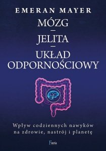 Mózg, Jelita. Układ odpornościowy. Wpływ codziennych nawyków na zdrowie, nastrój i planetę