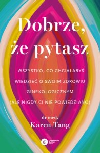 Dobrze, że pytasz. Wszystko, co chciałabyś wiedzieć o swoim zdrowiu ginekologicznym (ale nigdy Ci ni