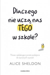 Dlaczego nie uczą nas tego w szkole? Nowe, zaskakująco proste podejście do życiowych wyzwań