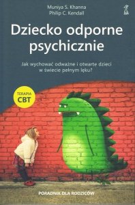 Dziecko odporne psychicznie. Jak wychować odważne i otwarte dzieci w świecie pełnym lęku? Terapia CB