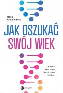 Jak oszukać swój wiek. Nowe odkrycia naukowe na temat długowieczności i zdrowia