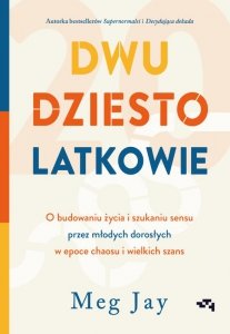 Dwudziestolatkowie. O budowaniu życia w epoce chaosu i wielkich szans