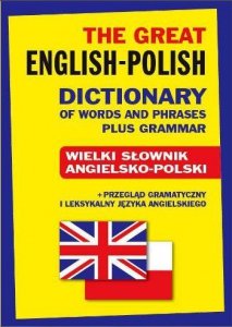 The Great English-Polish Dictionary of Words and Phrases plus Grammar. Wielki słownik angielsko-pols