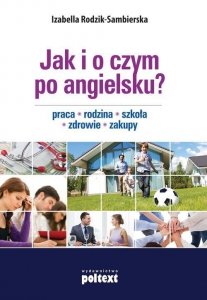 Jak i o czym po angielsku. Praca. Rodzina. Szkoła. Zdrowie. Zakupy (OUTLET)