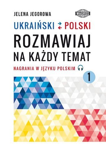 UKRAIŃSKI-POLSKI. Rozmawiaj na każdy temat 1 z nagraniami MP3 w języku polskim