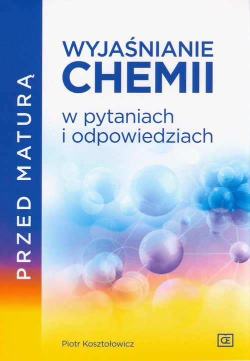 Przed maturą Wyjaśnianie chemii w pytaniach i odpowiedziach