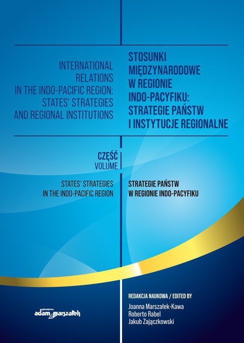 Stosunki międzynarodowe w regionie Indo-Pacyfiku: Strategie państw i instytucje regionalne. Tom I