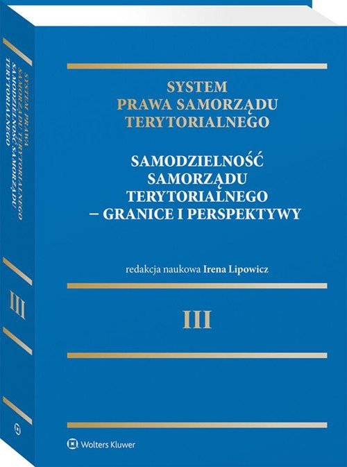 System Prawa Samorządu Terytorialnego. Tom 3. Samodzielność samorządu terytorialnego - granice i perspektywy