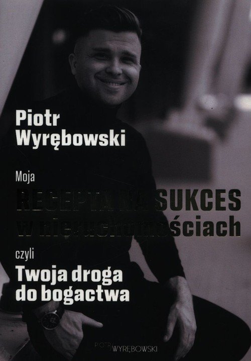 Moja recepta na sukces w nieruchomościach czyli Twoja droga do bogactwa