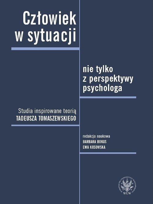 Człowiek w sytuacji nie tylko z perspektywy psychologa. Studia inspirowane teorią Tadeusza Tomaszews