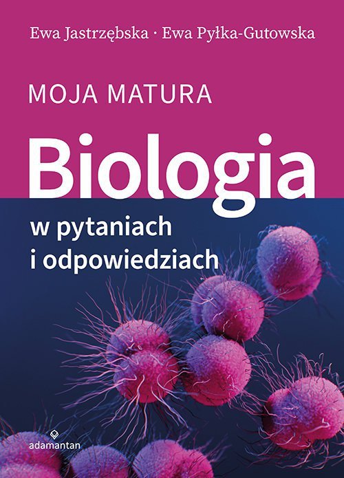 Biologia w pytaniach i odpowiedziach Moja matura