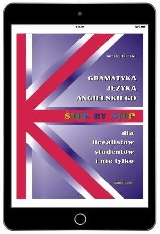 STEP BY STEP. Gramatyka języka angielskiego dla licealistów, studentów i nie tylko 
