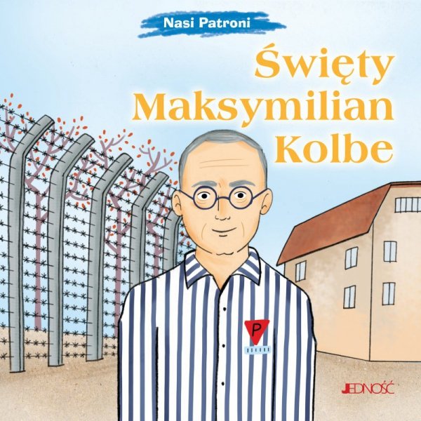 Święty Maksymilian Kolbe. Nasi Patroni