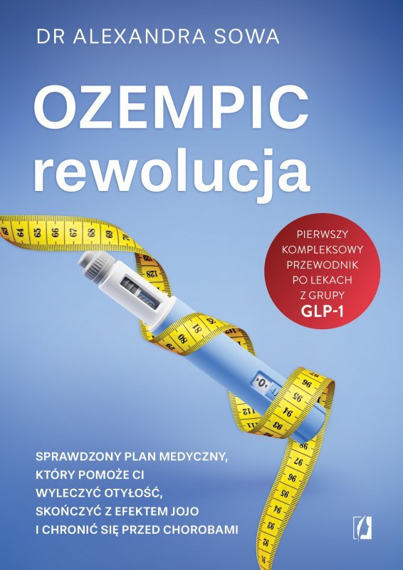 Ozempic – rewolucja. Sprawdzony plan medyczny, który pomoże ci wyleczyć otyłość, skończyć z efektem jojo i chronić się przed cho