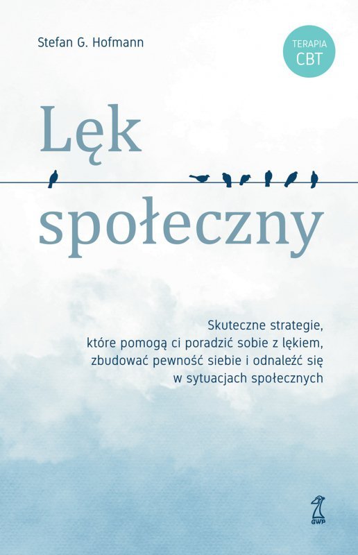 Lęk społeczny. Skuteczne strategie, które pomogą ci poradzić sobie z lękiem, zbudować pewność siebie i odnaleźć się w sytuacjach