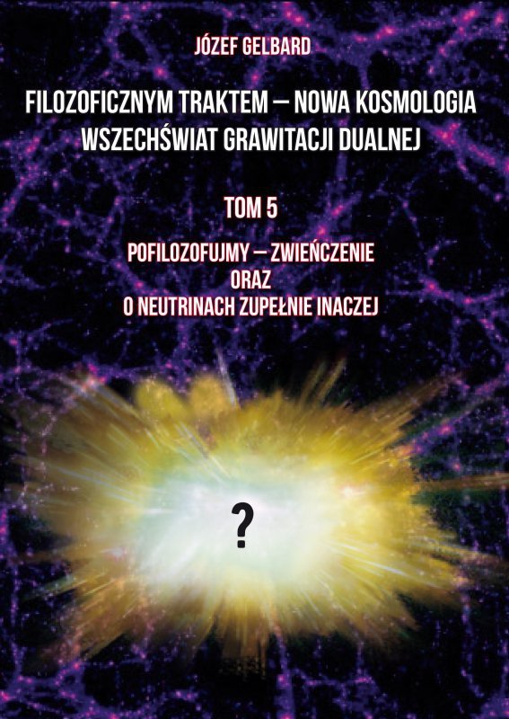 Filozoficznym traktem – Nowa Kosmologia. Wszechświat grawitacji dualnej. Tom 5