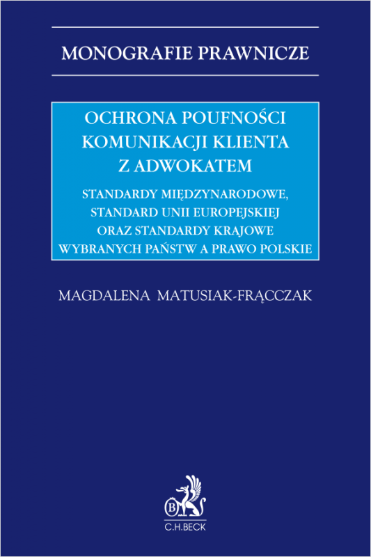 Ochrona poufności komunikacji klienta z adwokatem. Standardy międzynarodowe, standard Unii Europejskiej oraz standardy krajowe w