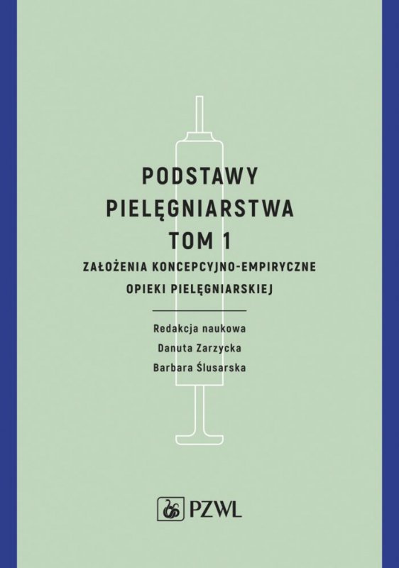 Podstawy pielęgniarstwa. Tom 1. Założenia koncepcyjno-empiryczne opieki pielęgniarskiej