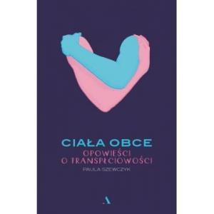 Ciała obce. Opowieści o transpłciowości