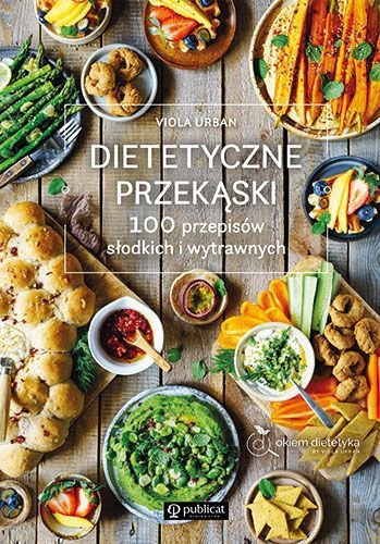 Dietetyczne przekąski. 100 przepisów słodkich i wytrawnych