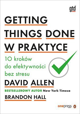 Getting Things Done w praktyce. 10 kroków do efektywności bez stresu