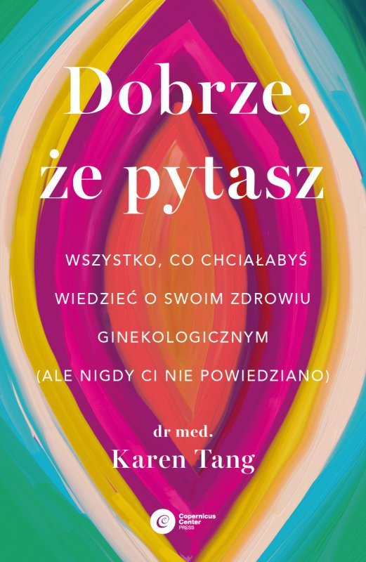 Dobrze, że pytasz. Wszystko, co chciałabyś wiedzieć o swoim zdrowiu ginekologicznym (ale nigdy Ci ni