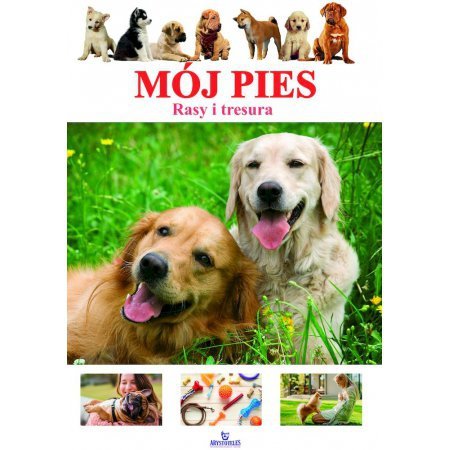 Mój pies. Rasy i tresura